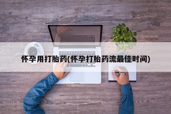 药流药购买微信怀孕用打胎药(怀孕打胎药流最佳时间)