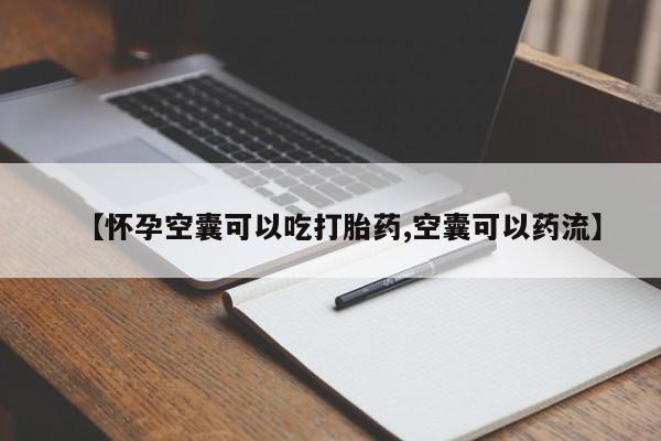 药流药购买微信【怀孕空囊可以吃打胎药,空囊可以药流】