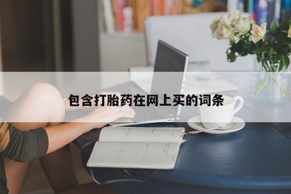 药流药购买微信包含打胎药在网上买的词条