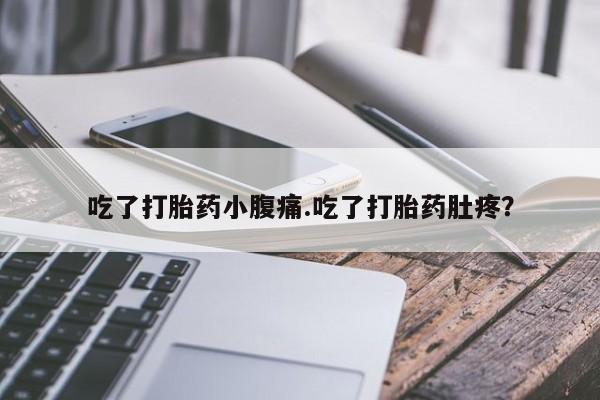 药流药购买微信吃了打胎药小腹痛.吃了打胎药肚疼？