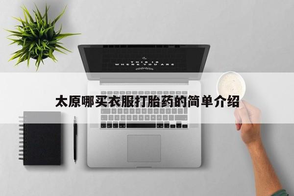 药流药购买微信太原哪买衣服打胎药的简单介绍